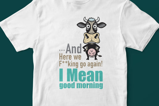 And here we F**king T-shirt