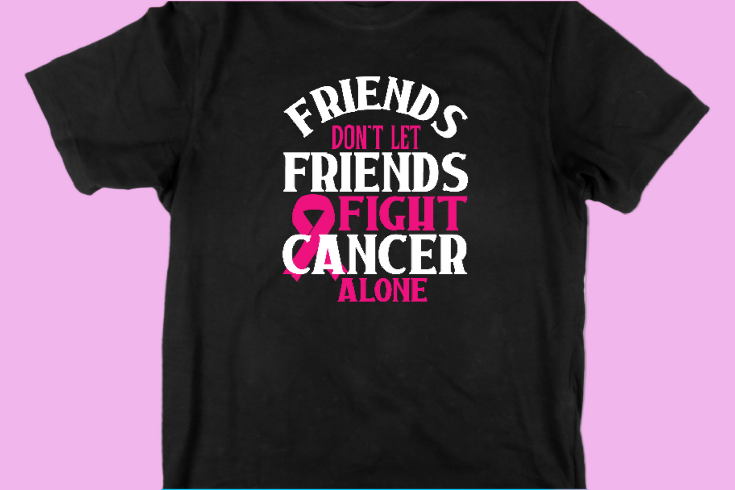 Friends don't let Friends Fight Cancer Alone