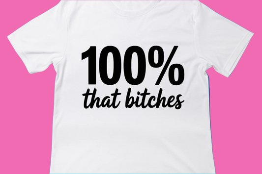 100% That Bitch(es) Tee
