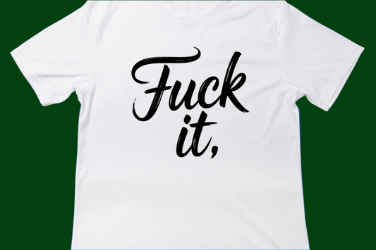 Fuck It Tee