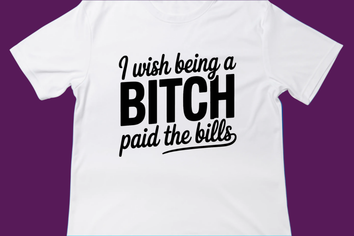 I Wish Being a Bitch Paid Bills Tee