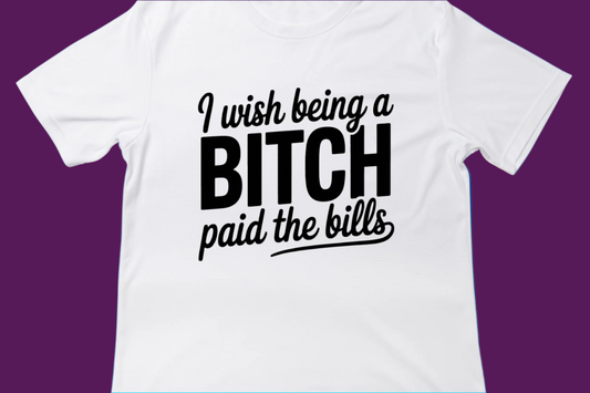 I Wish Being a Bitch Paid Bills Tee
