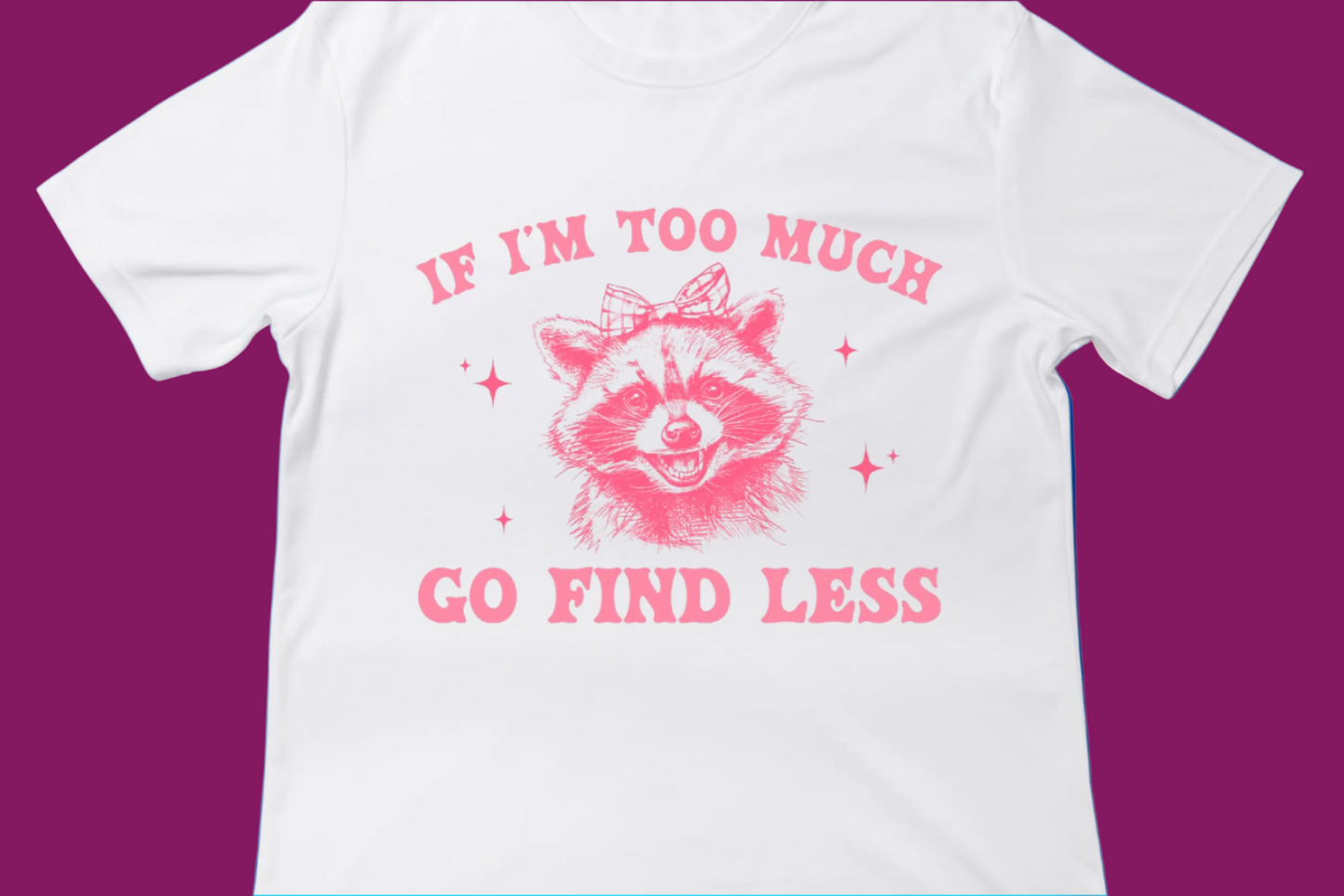 If I’m Too Much Tee