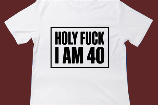 Holy F*ck I'm 40