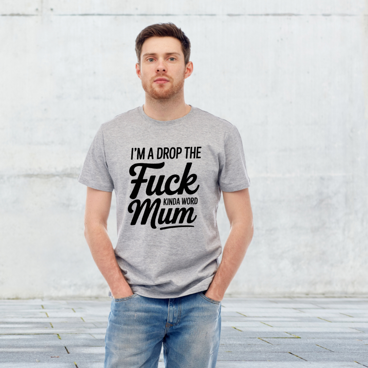 I’m a Drop the Fuck Mum Kinda Word Tee
