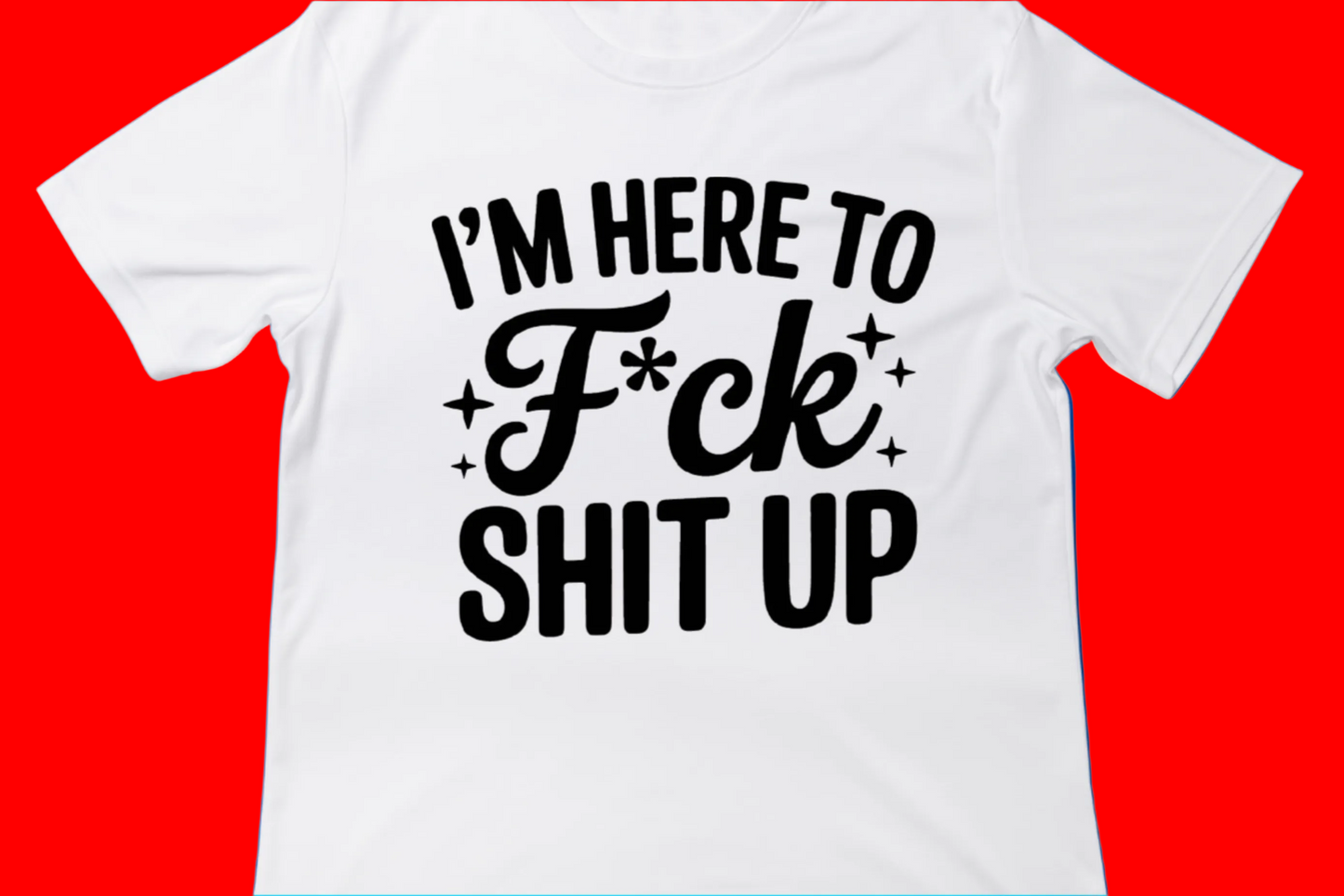 I’m Here to F* Sh*t Up Tee**