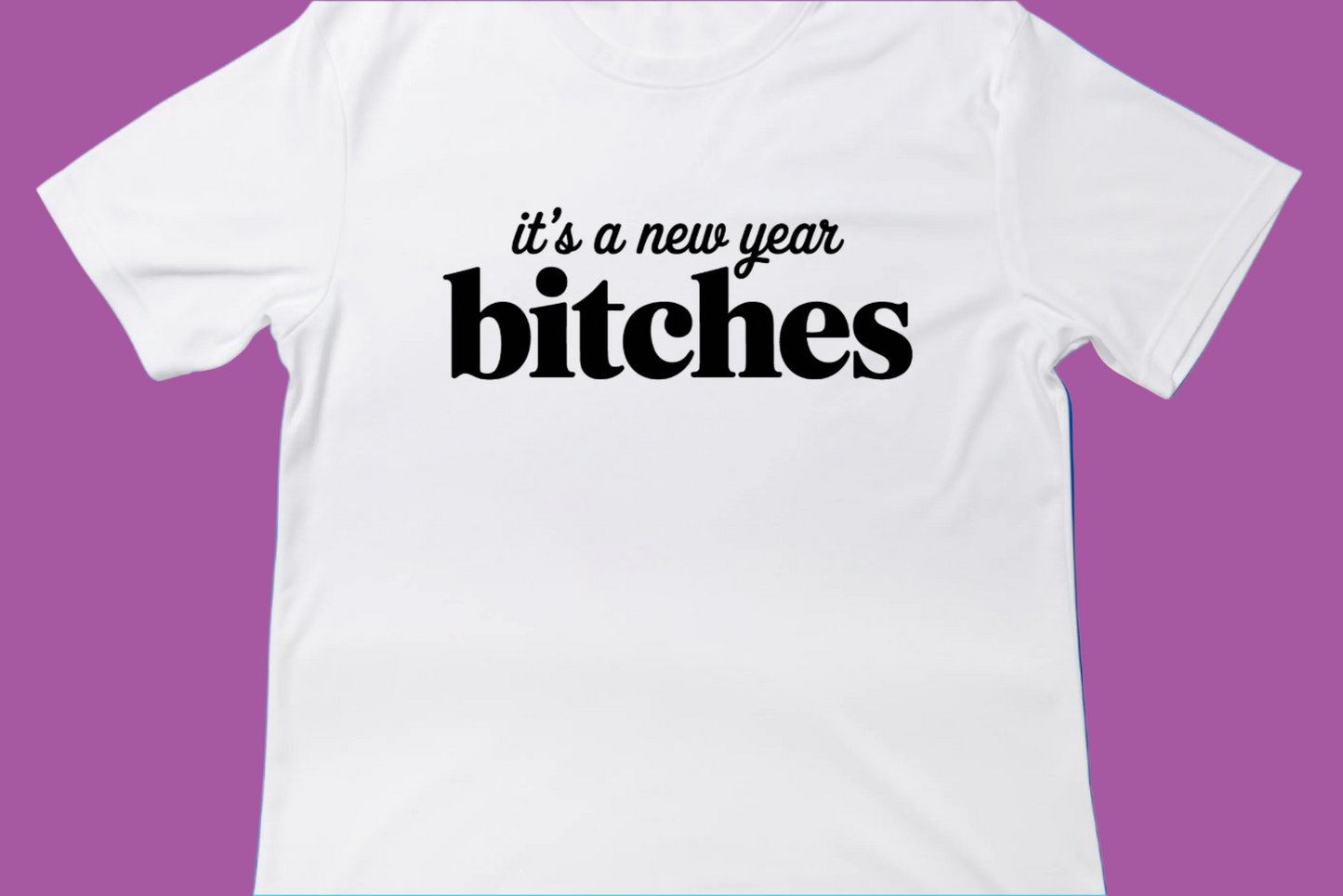 It’s a New Year, Bitches Tee